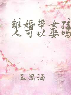 离婚带女孩的女人可以娶吗