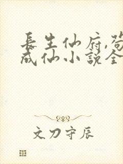 长生仙府,苟到成仙小说全文免费阅读无弹窗
