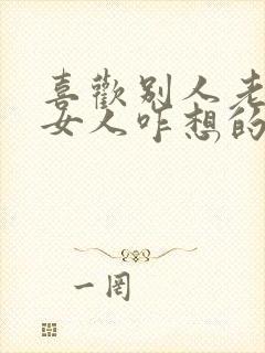 喜欢别人老公的女人咋想的