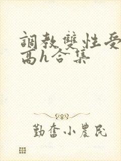 调教双性受np高h合集