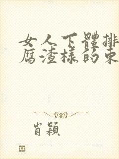 女人下体排出豆腐渣样的东西