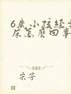 6岁小孩经常尿床怎么回事