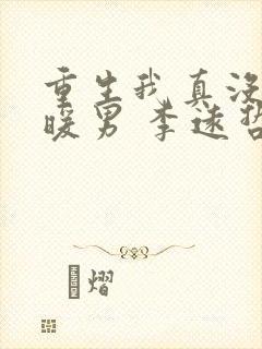 重生我真没想当暖男 李远哲