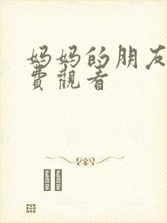 妈妈的朋友5免费观看