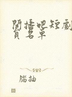 开播吧短剧季演员名单