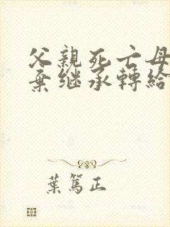 父亲死亡母亲放弃继承转给子女