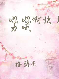 嗯 嗯啊快 用力 哦