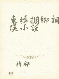 束缚捆绑调教女侠小说