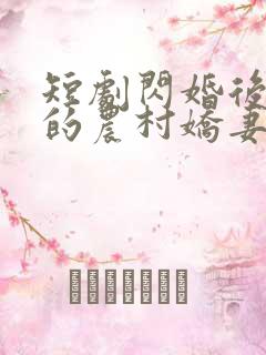 短剧闪婚后总裁的农村娇妻甜翻了免费观看
