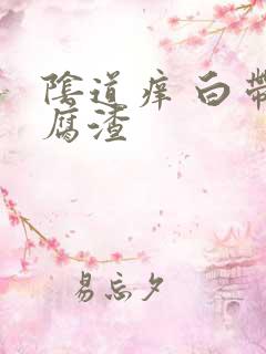 阴道痒 白带豆腐渣