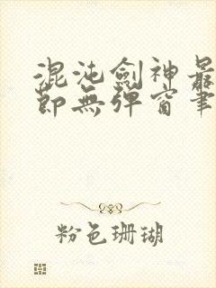 混沌剑神最新章节无弹窗笔趣阁