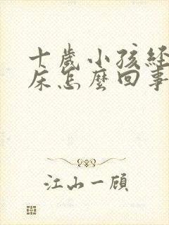 十岁小孩经常尿床怎么回事