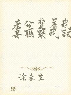 老公背着我和前妻联系我该怎么办