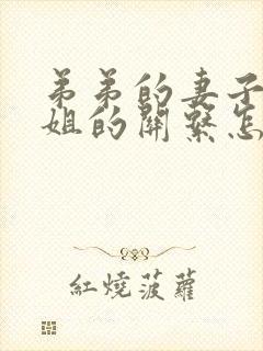 弟弟的妻子和姐姐的关系怎么称呼