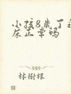 小孩8岁了还尿床正常吗