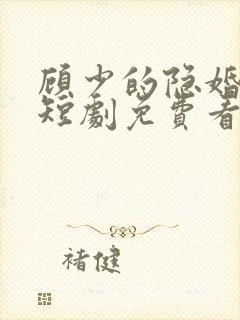 顾少的隐婚罪妻短剧免费看