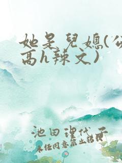 她是儿媳(公爹高h辣文)
