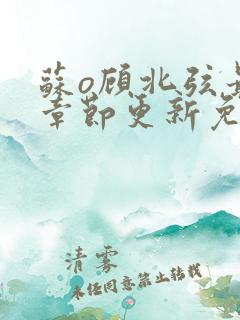 苏o顾北弦最新章节更新免费阅读