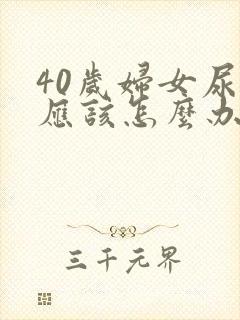 40岁妇女尿漏应该怎么办