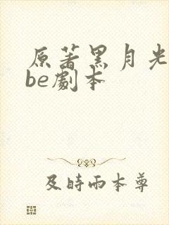 原著黑月光拿稳be剧本