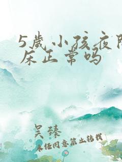 5岁小孩夜间尿床正常吗