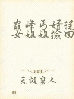 巅峰丐婿从被美女姐姐捡回家开始完整版