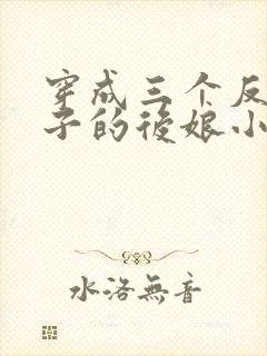 穿成三个反派崽子的后娘小说免费阅读