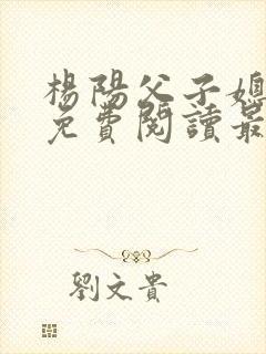 杨阳父子媳小说免费阅读最新章节