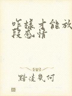 咋样才能放下一段感情