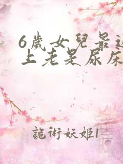 6岁女儿最近晚上老是尿床