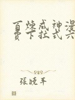 百炼成神漫画免费下拉式六漫