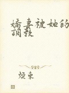 娇妻被她的学生调教