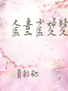 人妻少妇精品一区三区久久