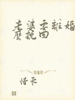 老婆要离婚,怎么挽回