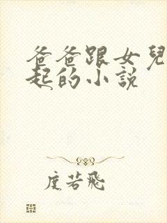 爸爸跟女儿在一起的小说