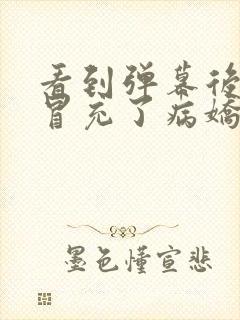 看到弹幕后,我冒充了病娇男主的白月光