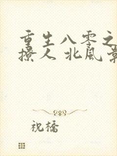 重生八零之甜妻撩人 北风棠