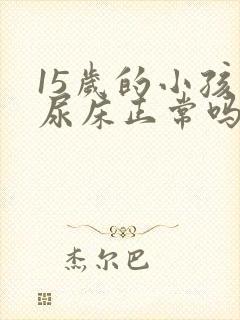 15岁的小孩还尿床正常吗