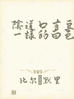 阴道口有豆腐渣一样的白色东西