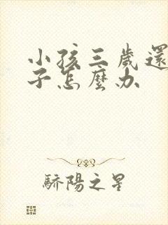 小孩三岁还尿裤子怎么办