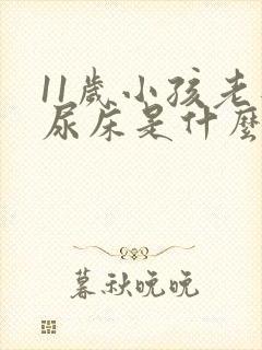 11岁小孩老是尿床是什么原因