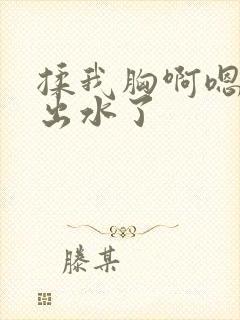 揉我胸啊嗯～啊出水了