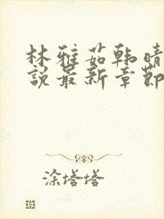 林雅茹韩晴霞小说最新章节列表