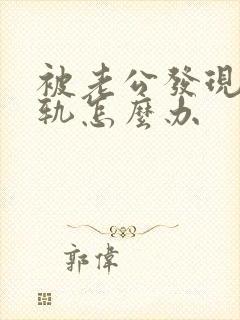 被老公发现我出轨怎么办