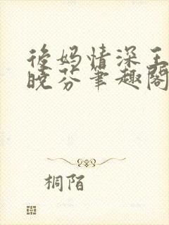 后妈情深王磊杨晓芬笔趣阁