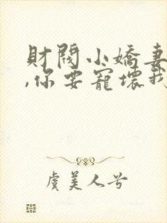 财阀小娇妻:叔,你要宠坏我了小