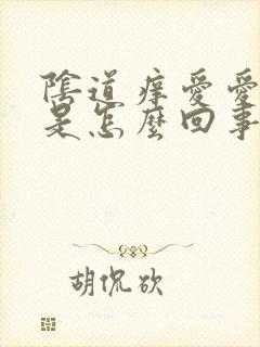 阴道痒爱爱时疼是怎么回事