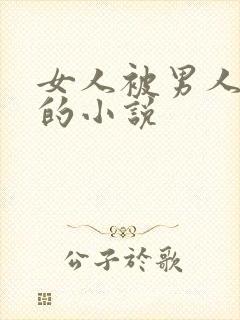 女人被男人猛操的小说