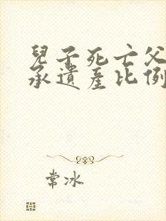 儿子死亡父母继承遗产比例