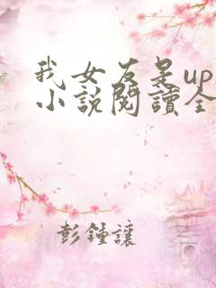 我女友是up主小说阅读全部